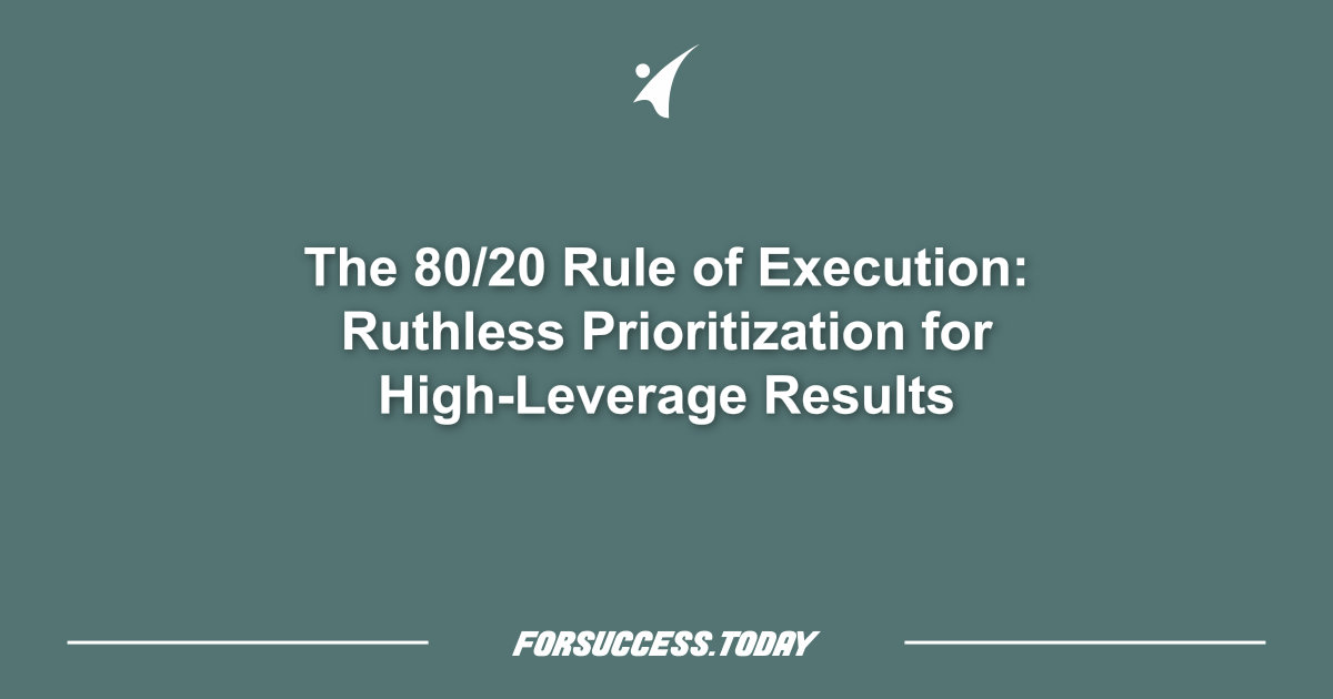 The 80/20 Rule of Execution: Ruthless Prioritization for High-Leverage Results