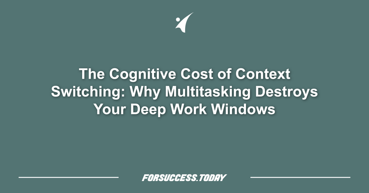 The Cognitive Cost of Context Switching: Why Multitasking Destroys Your Deep Work Windows