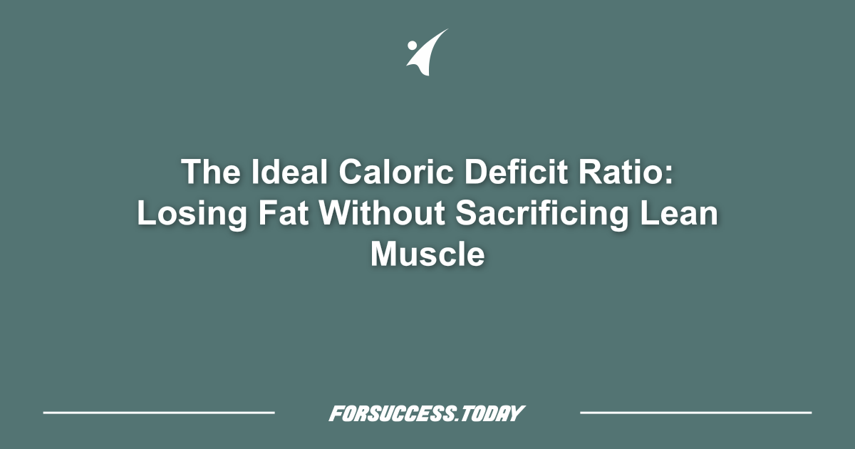 The Ideal Caloric Deficit Ratio: Losing Fat Without Sacrificing Lean Muscle