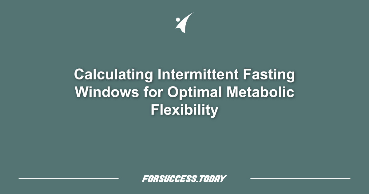 Calculating Intermittent Fasting Windows for Optimal Metabolic Flexibility