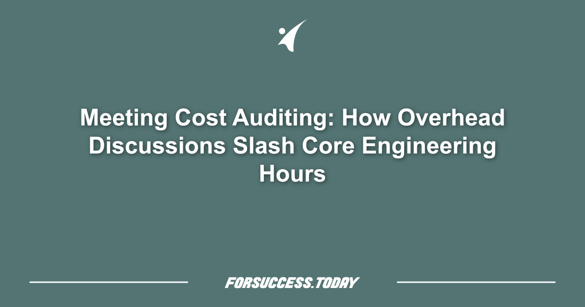 Meeting Cost Auditing: How Overhead Discussions Slash Core Engineering Hours