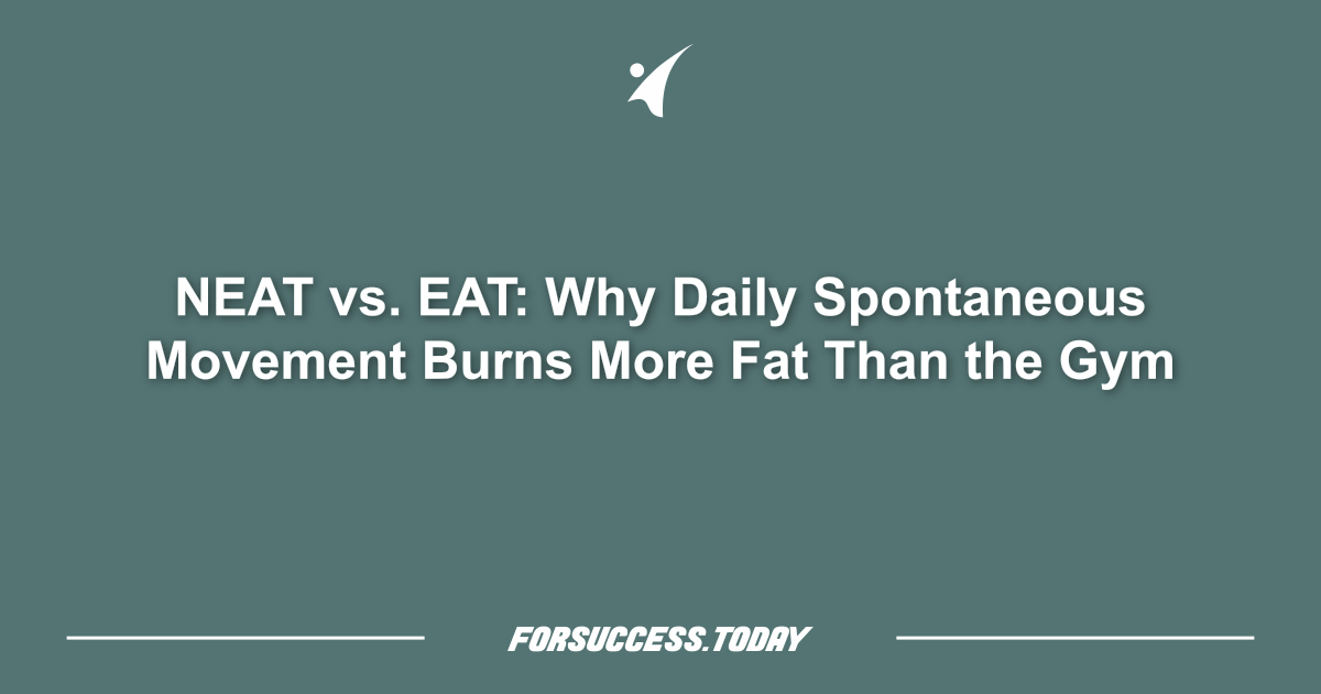 NEAT vs. EAT: Why Daily Spontaneous Movement Burns More Fat Than the Gym