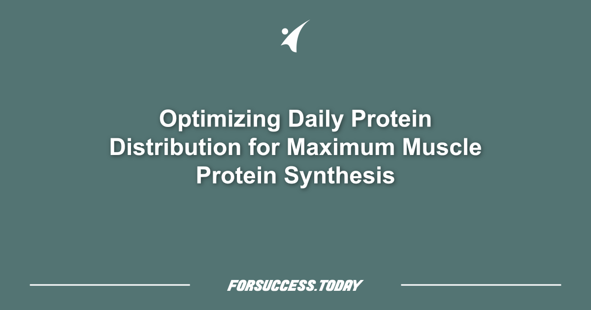 Optimizing Daily Protein Distribution for Maximum Muscle Protein Synthesis
