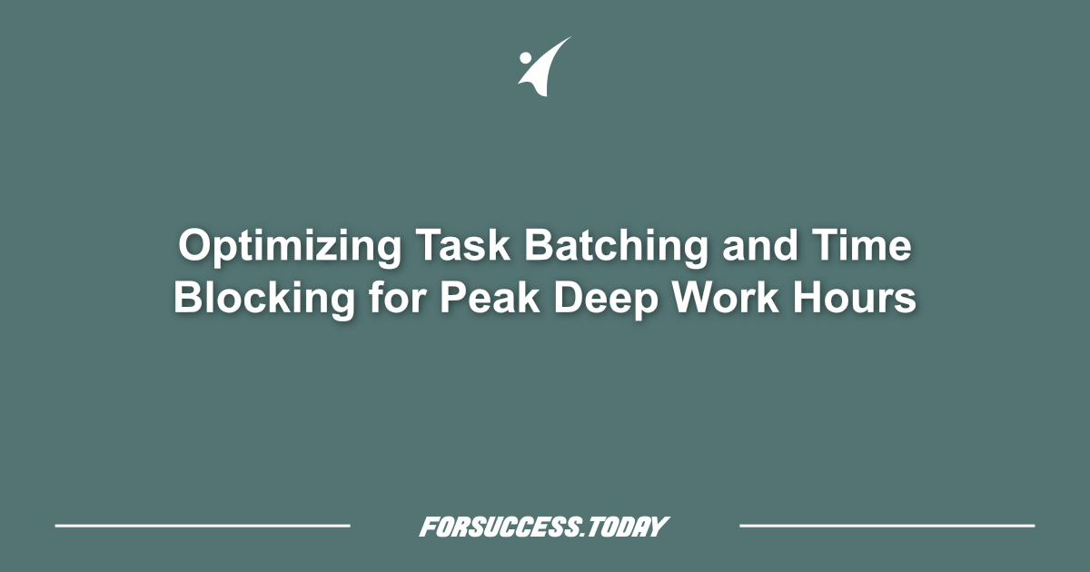 Optimizing Task Batching and Time Blocking for Peak Deep Work Hours