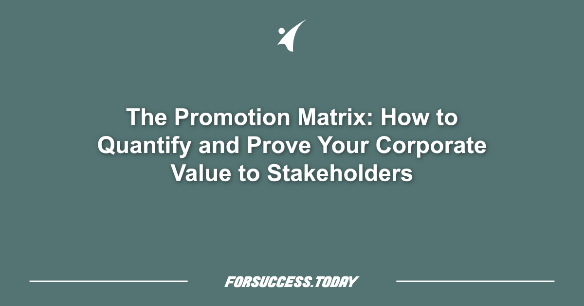 The Promotion Matrix: How to Quantify and Prove Your Corporate Value to Stakeholders
