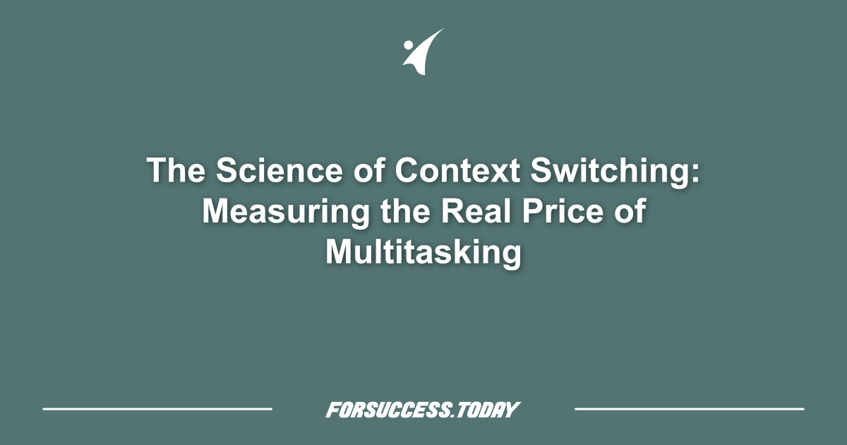 The Science of Context Switching: Measuring the Real Price of Multitasking