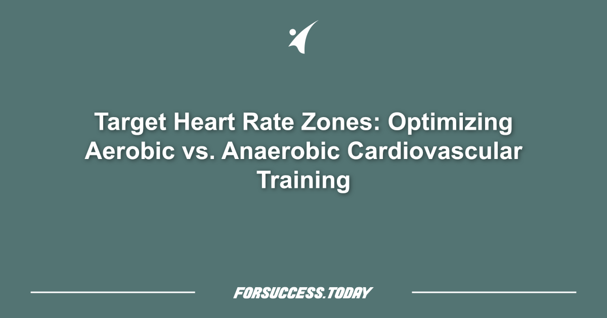 Target Heart Rate Zones: Optimizing Aerobic vs. Anaerobic Cardiovascular Training