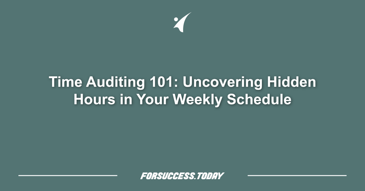 Time Auditing 101: Uncovering Hidden Hours in Your Weekly Schedule