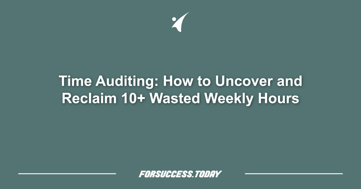 Time Auditing: How to Uncover and Reclaim 10+ Wasted Weekly Hours