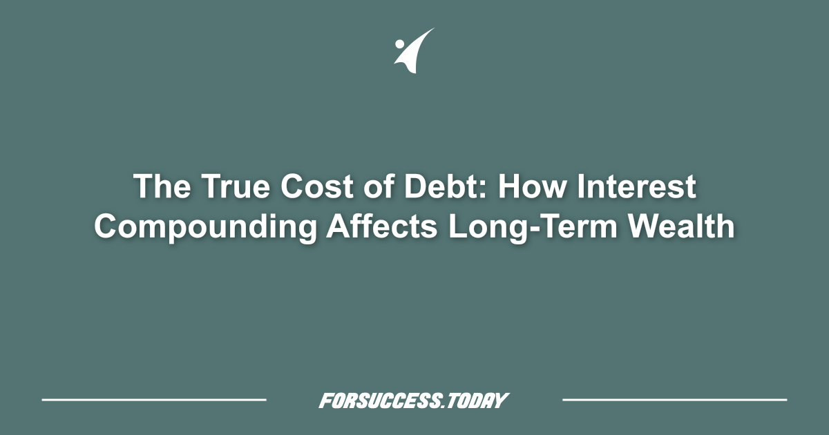 The True Cost of Debt: How Interest Compounding Affects Long-Term Wealth