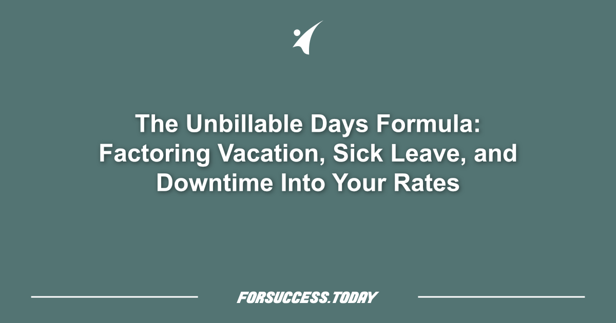 The Unbillable Days Formula: Factoring Vacation, Sick Leave, and Downtime Into Your Rates