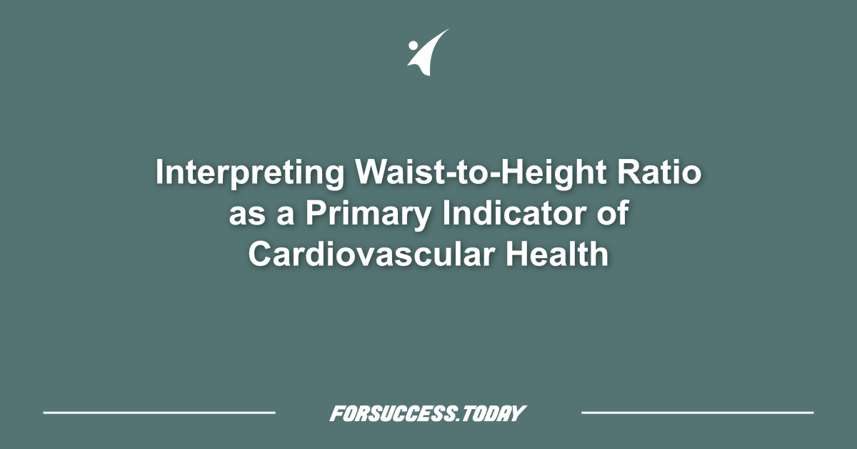 Interpreting Waist-to-Height Ratio as a Primary Indicator of Cardiovascular Health