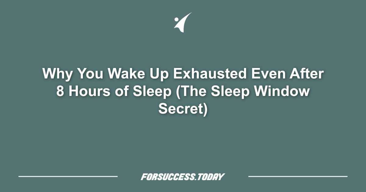 Why You Wake Up Exhausted Even After 8 Hours of Sleep (The Sleep Window Secret)